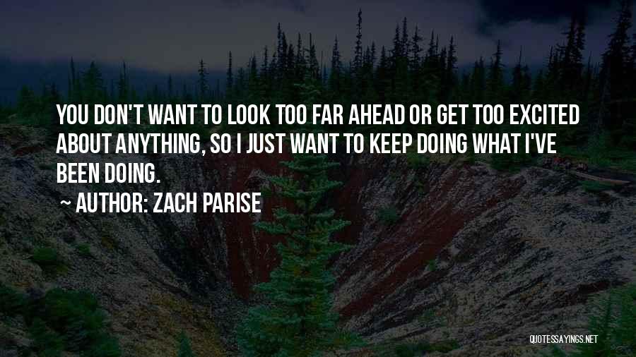 Zach Parise Quotes: You Don't Want To Look Too Far Ahead Or Get Too Excited About Anything, So I Just Want To Keep