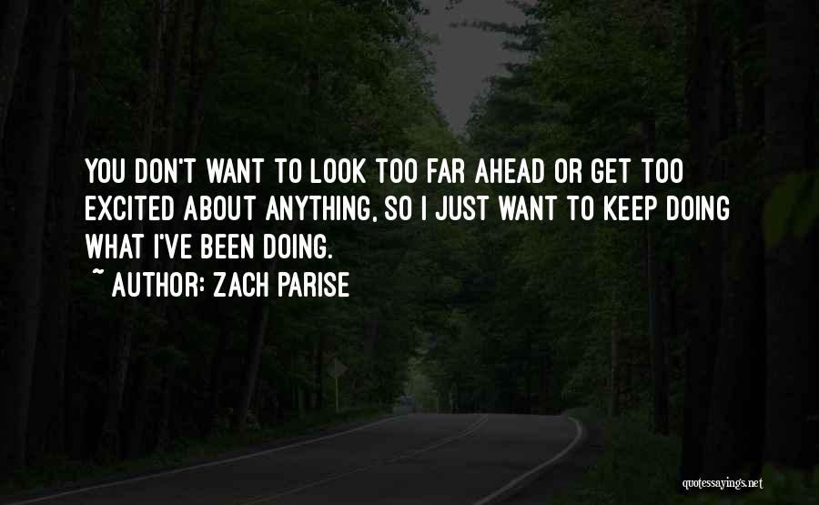 Zach Parise Quotes: You Don't Want To Look Too Far Ahead Or Get Too Excited About Anything, So I Just Want To Keep
