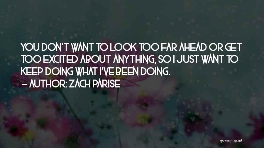 Zach Parise Quotes: You Don't Want To Look Too Far Ahead Or Get Too Excited About Anything, So I Just Want To Keep