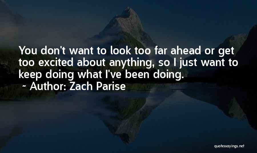 Zach Parise Quotes: You Don't Want To Look Too Far Ahead Or Get Too Excited About Anything, So I Just Want To Keep