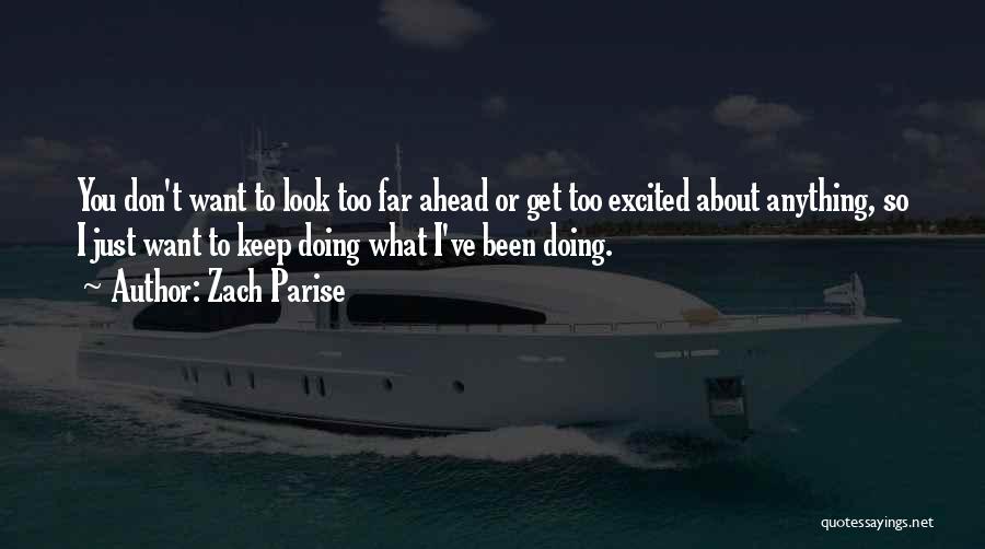 Zach Parise Quotes: You Don't Want To Look Too Far Ahead Or Get Too Excited About Anything, So I Just Want To Keep