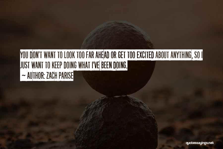 Zach Parise Quotes: You Don't Want To Look Too Far Ahead Or Get Too Excited About Anything, So I Just Want To Keep