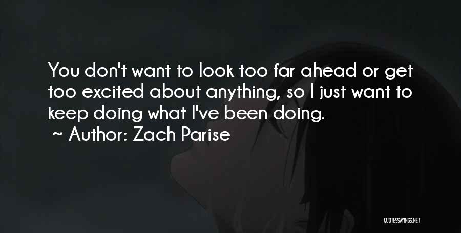 Zach Parise Quotes: You Don't Want To Look Too Far Ahead Or Get Too Excited About Anything, So I Just Want To Keep