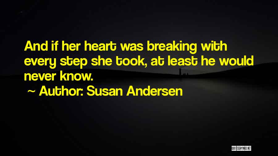 Susan Andersen Quotes: And If Her Heart Was Breaking With Every Step She Took, At Least He Would Never Know.