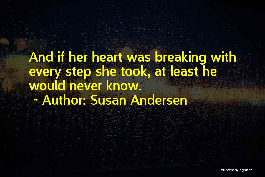 Susan Andersen Quotes: And If Her Heart Was Breaking With Every Step She Took, At Least He Would Never Know.