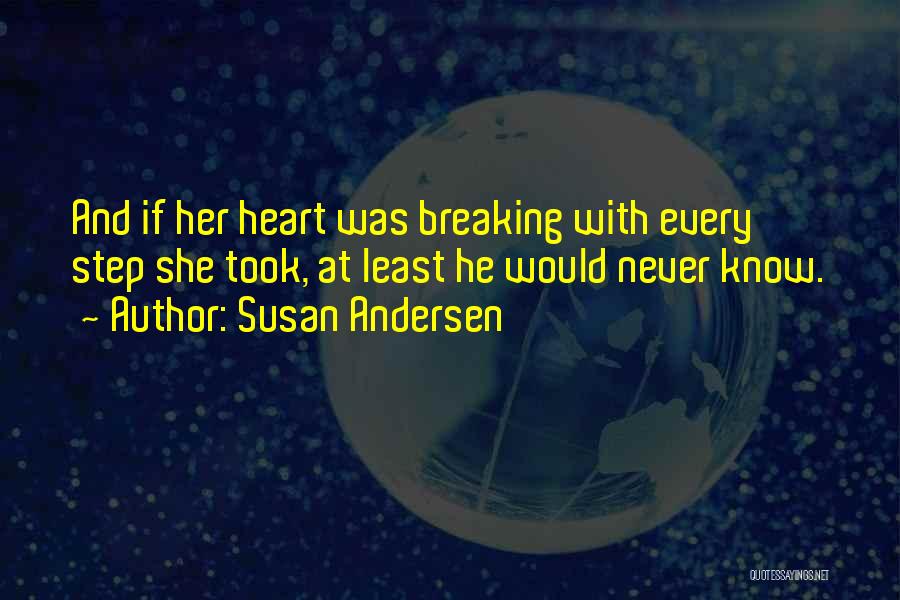 Susan Andersen Quotes: And If Her Heart Was Breaking With Every Step She Took, At Least He Would Never Know.