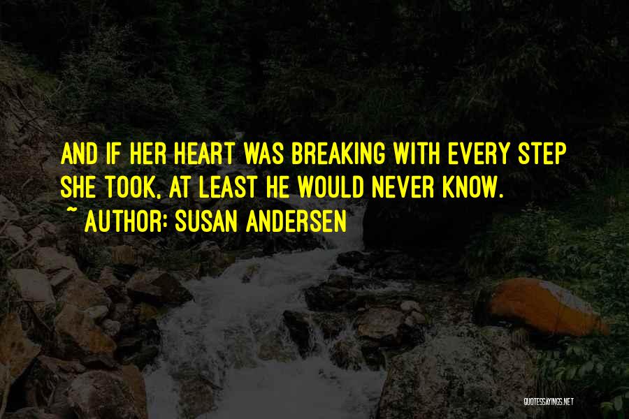 Susan Andersen Quotes: And If Her Heart Was Breaking With Every Step She Took, At Least He Would Never Know.