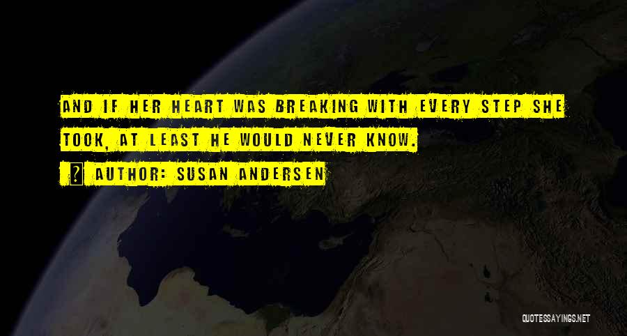 Susan Andersen Quotes: And If Her Heart Was Breaking With Every Step She Took, At Least He Would Never Know.