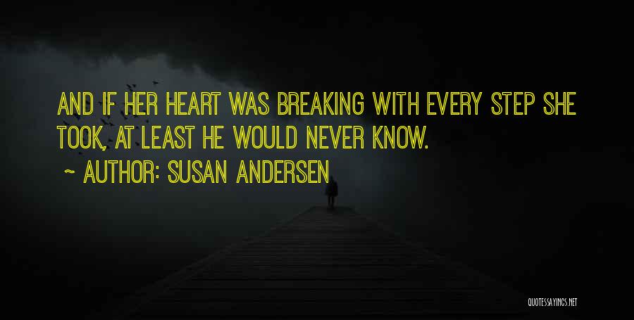 Susan Andersen Quotes: And If Her Heart Was Breaking With Every Step She Took, At Least He Would Never Know.