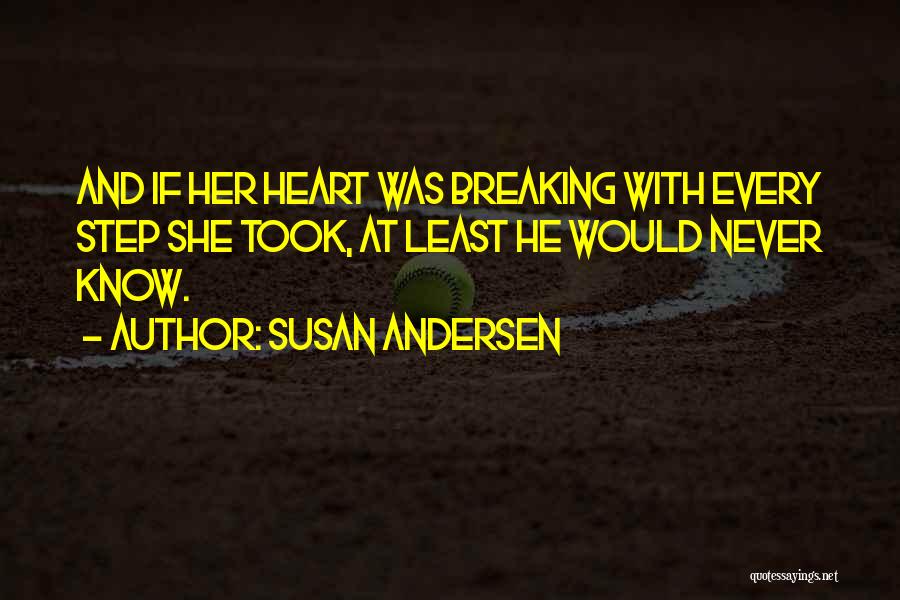 Susan Andersen Quotes: And If Her Heart Was Breaking With Every Step She Took, At Least He Would Never Know.