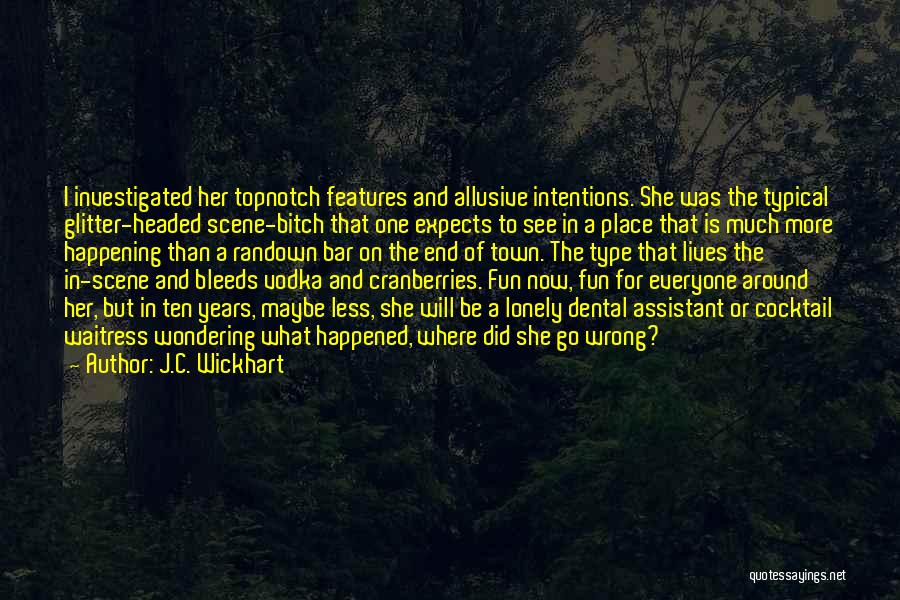 J.C. Wickhart Quotes: I Investigated Her Topnotch Features And Allusive Intentions. She Was The Typical Glitter-headed Scene-bitch That One Expects To See In