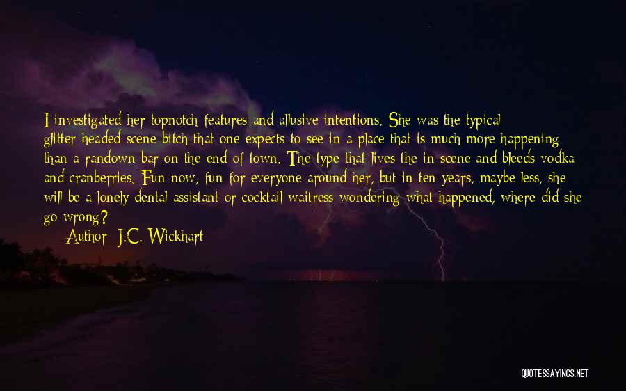 J.C. Wickhart Quotes: I Investigated Her Topnotch Features And Allusive Intentions. She Was The Typical Glitter-headed Scene-bitch That One Expects To See In