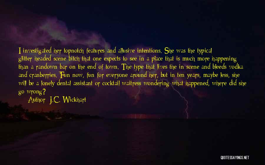 J.C. Wickhart Quotes: I Investigated Her Topnotch Features And Allusive Intentions. She Was The Typical Glitter-headed Scene-bitch That One Expects To See In