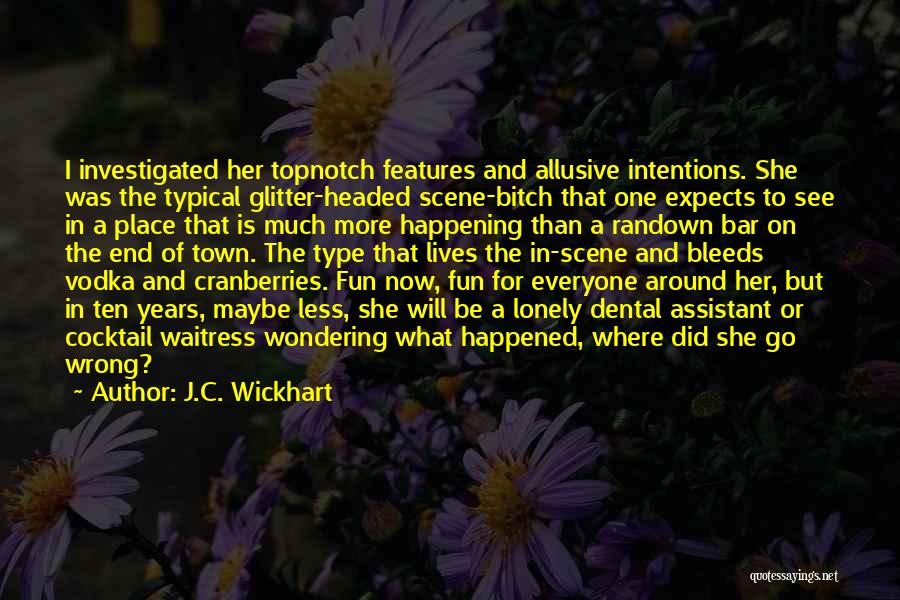 J.C. Wickhart Quotes: I Investigated Her Topnotch Features And Allusive Intentions. She Was The Typical Glitter-headed Scene-bitch That One Expects To See In