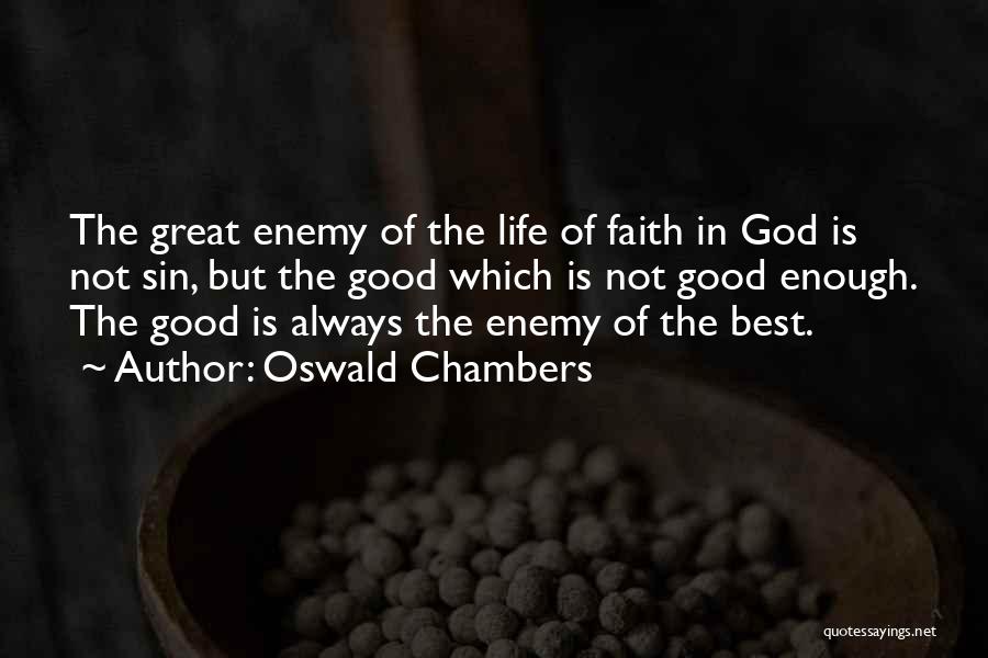 Oswald Chambers Quotes: The Great Enemy Of The Life Of Faith In God Is Not Sin, But The Good Which Is Not Good