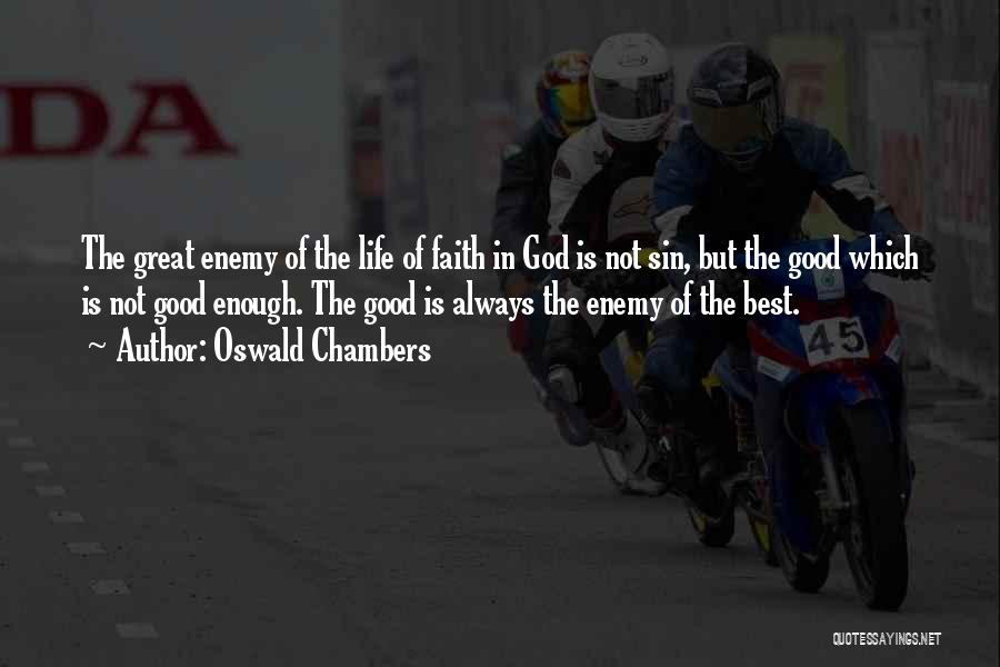 Oswald Chambers Quotes: The Great Enemy Of The Life Of Faith In God Is Not Sin, But The Good Which Is Not Good