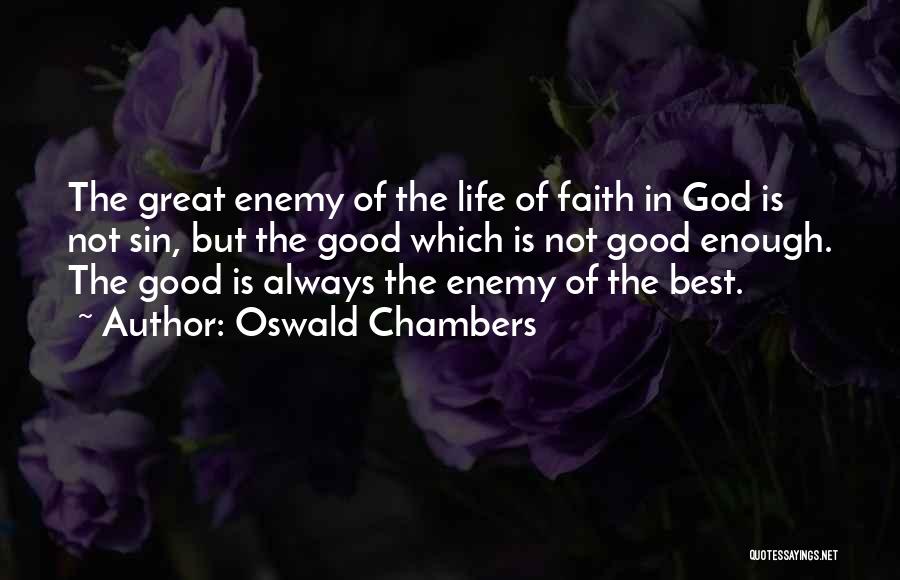Oswald Chambers Quotes: The Great Enemy Of The Life Of Faith In God Is Not Sin, But The Good Which Is Not Good