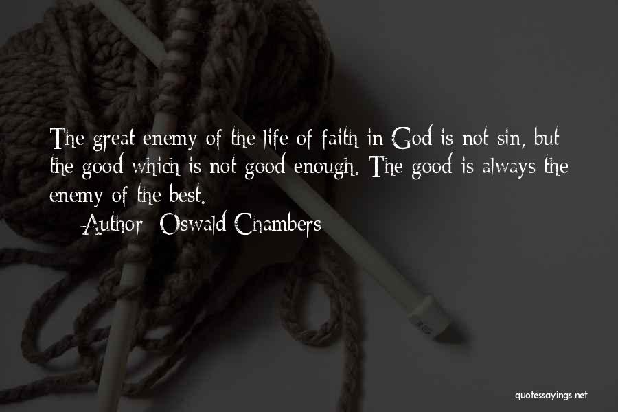 Oswald Chambers Quotes: The Great Enemy Of The Life Of Faith In God Is Not Sin, But The Good Which Is Not Good