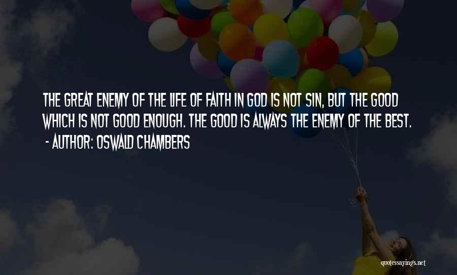 Oswald Chambers Quotes: The Great Enemy Of The Life Of Faith In God Is Not Sin, But The Good Which Is Not Good