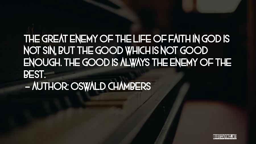 Oswald Chambers Quotes: The Great Enemy Of The Life Of Faith In God Is Not Sin, But The Good Which Is Not Good