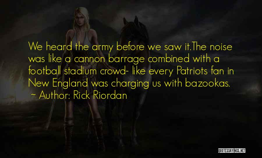 Rick Riordan Quotes: We Heard The Army Before We Saw It.the Noise Was Like A Cannon Barrage Combined With A Football Stadium Crowd-