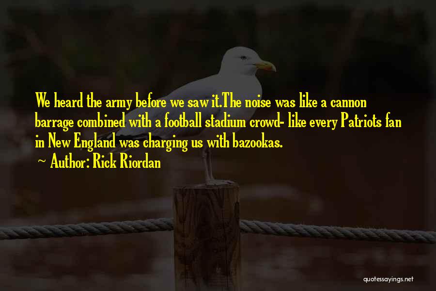 Rick Riordan Quotes: We Heard The Army Before We Saw It.the Noise Was Like A Cannon Barrage Combined With A Football Stadium Crowd-