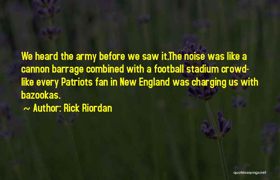 Rick Riordan Quotes: We Heard The Army Before We Saw It.the Noise Was Like A Cannon Barrage Combined With A Football Stadium Crowd-