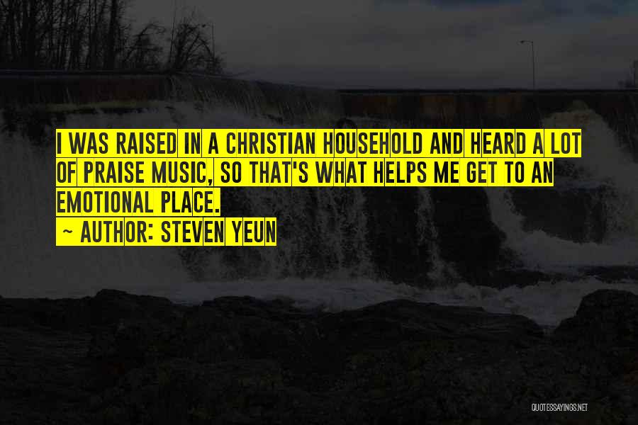 Steven Yeun Quotes: I Was Raised In A Christian Household And Heard A Lot Of Praise Music, So That's What Helps Me Get