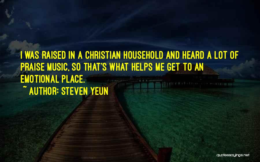 Steven Yeun Quotes: I Was Raised In A Christian Household And Heard A Lot Of Praise Music, So That's What Helps Me Get