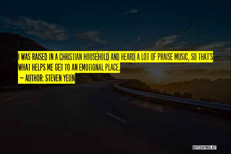 Steven Yeun Quotes: I Was Raised In A Christian Household And Heard A Lot Of Praise Music, So That's What Helps Me Get