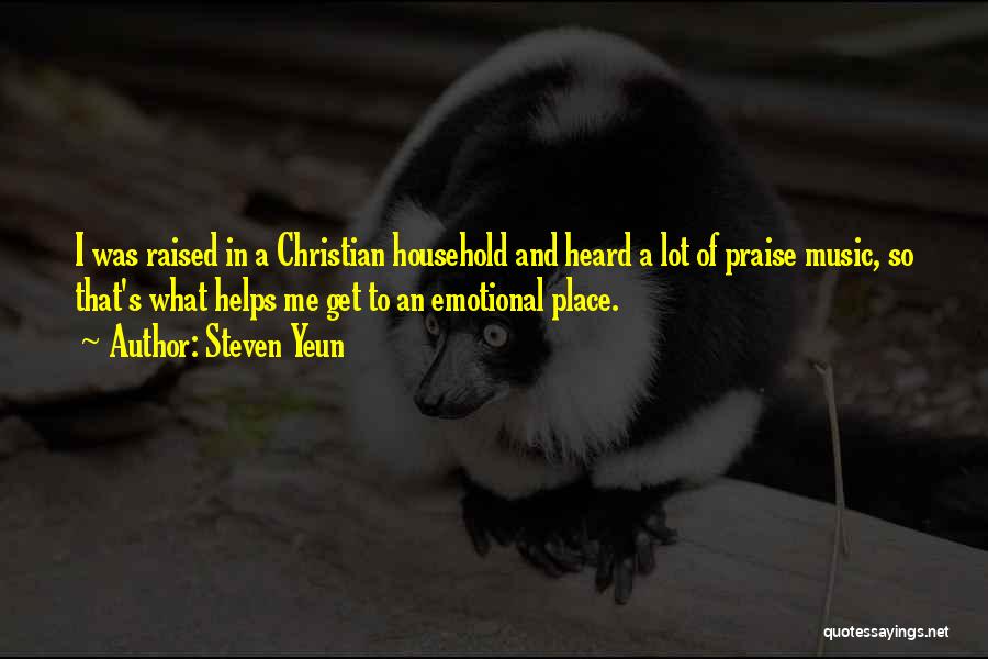 Steven Yeun Quotes: I Was Raised In A Christian Household And Heard A Lot Of Praise Music, So That's What Helps Me Get