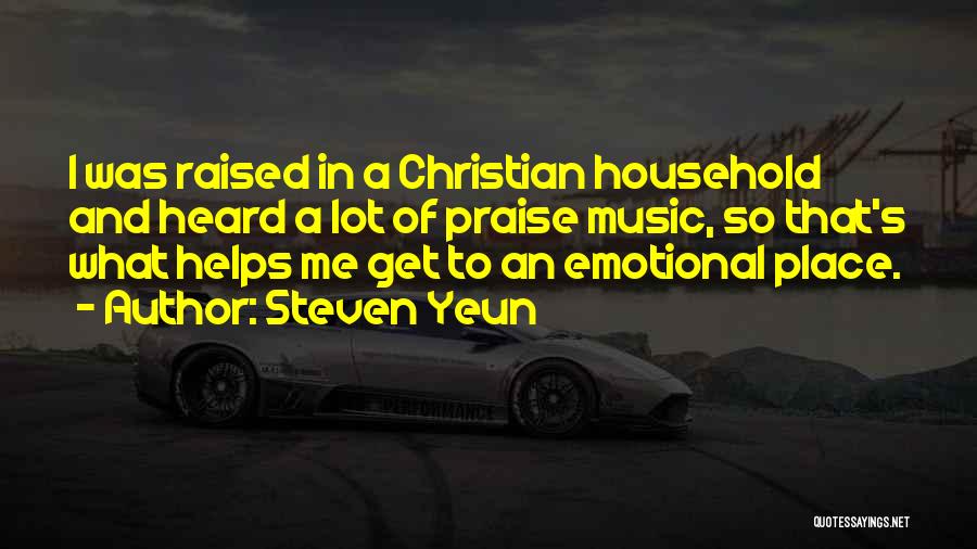 Steven Yeun Quotes: I Was Raised In A Christian Household And Heard A Lot Of Praise Music, So That's What Helps Me Get