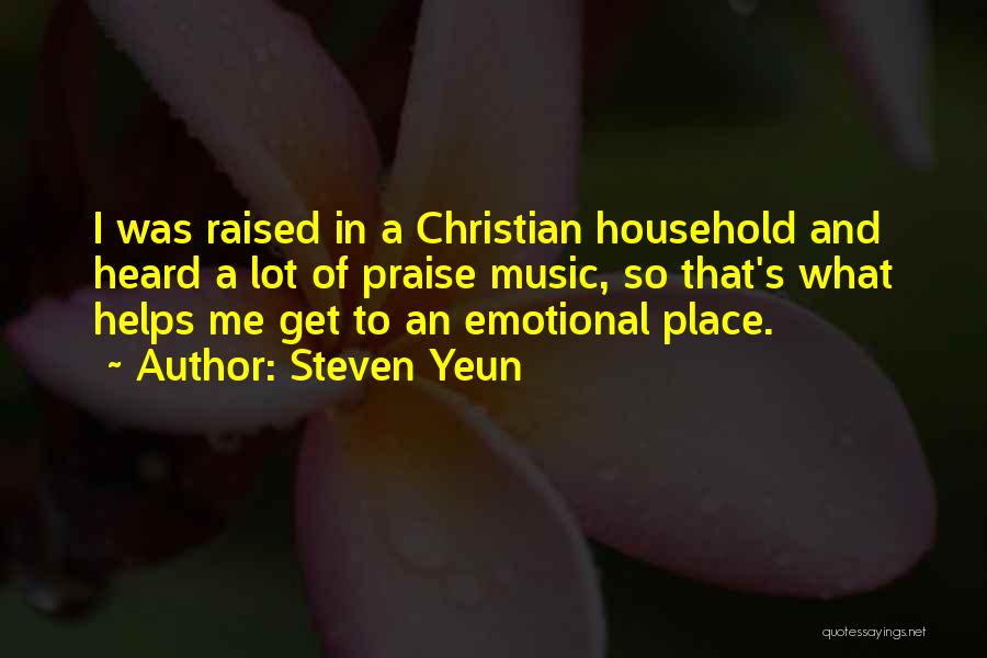 Steven Yeun Quotes: I Was Raised In A Christian Household And Heard A Lot Of Praise Music, So That's What Helps Me Get