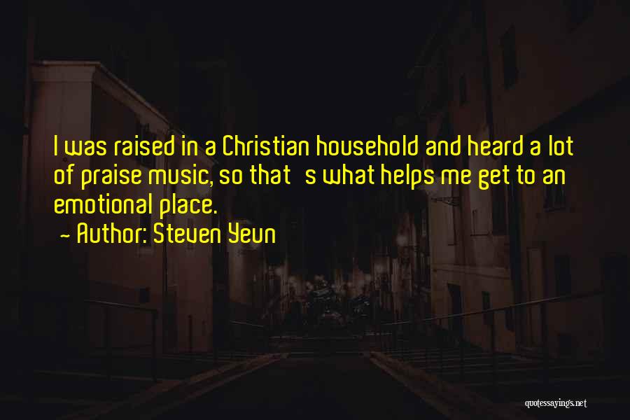 Steven Yeun Quotes: I Was Raised In A Christian Household And Heard A Lot Of Praise Music, So That's What Helps Me Get