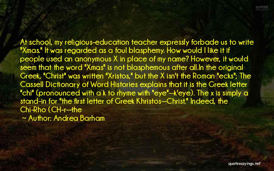 Andrea Barham Quotes: At School, My Religious-education Teacher Expressly Forbade Us To Write Xmas. It Was Regarded As A Foul Blasphemy. How Would