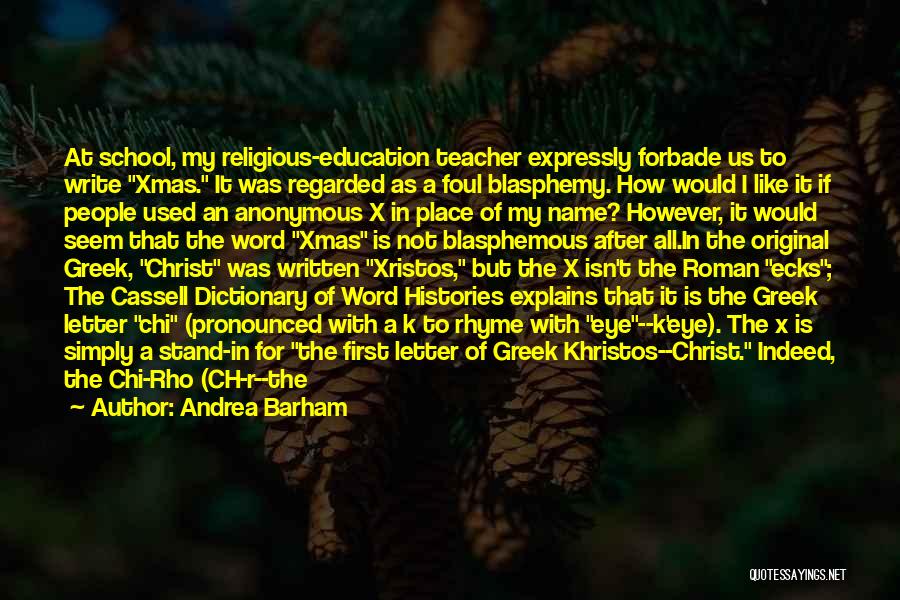 Andrea Barham Quotes: At School, My Religious-education Teacher Expressly Forbade Us To Write Xmas. It Was Regarded As A Foul Blasphemy. How Would