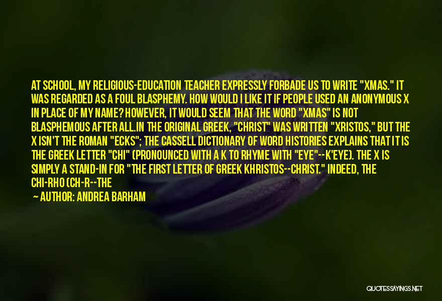 Andrea Barham Quotes: At School, My Religious-education Teacher Expressly Forbade Us To Write Xmas. It Was Regarded As A Foul Blasphemy. How Would