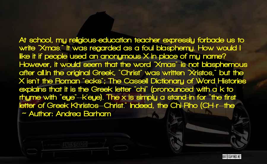 Andrea Barham Quotes: At School, My Religious-education Teacher Expressly Forbade Us To Write Xmas. It Was Regarded As A Foul Blasphemy. How Would