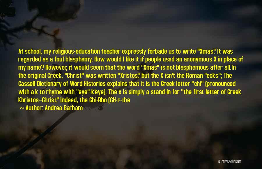 Andrea Barham Quotes: At School, My Religious-education Teacher Expressly Forbade Us To Write Xmas. It Was Regarded As A Foul Blasphemy. How Would