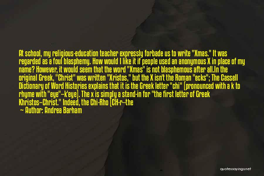 Andrea Barham Quotes: At School, My Religious-education Teacher Expressly Forbade Us To Write Xmas. It Was Regarded As A Foul Blasphemy. How Would