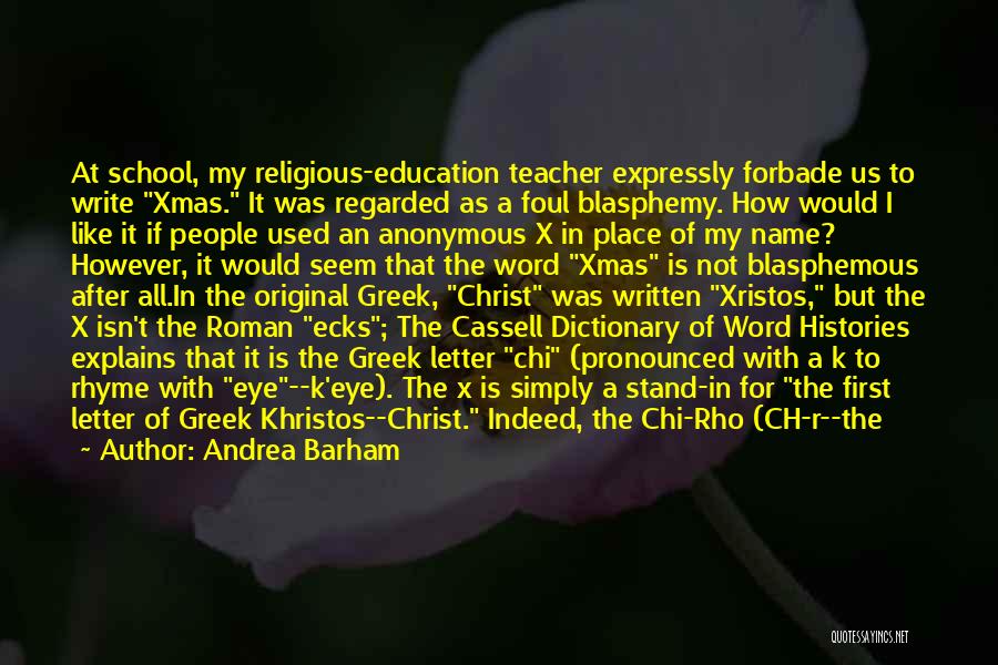 Andrea Barham Quotes: At School, My Religious-education Teacher Expressly Forbade Us To Write Xmas. It Was Regarded As A Foul Blasphemy. How Would