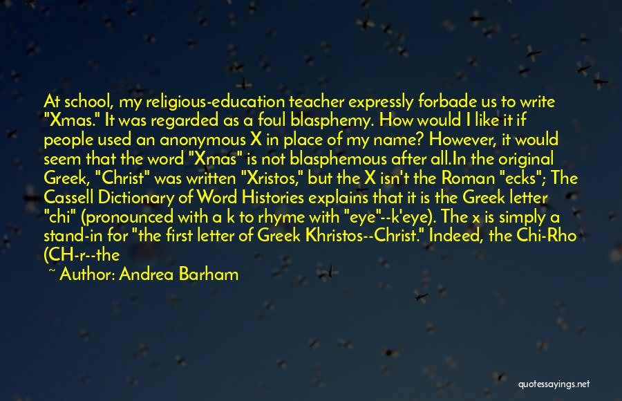 Andrea Barham Quotes: At School, My Religious-education Teacher Expressly Forbade Us To Write Xmas. It Was Regarded As A Foul Blasphemy. How Would