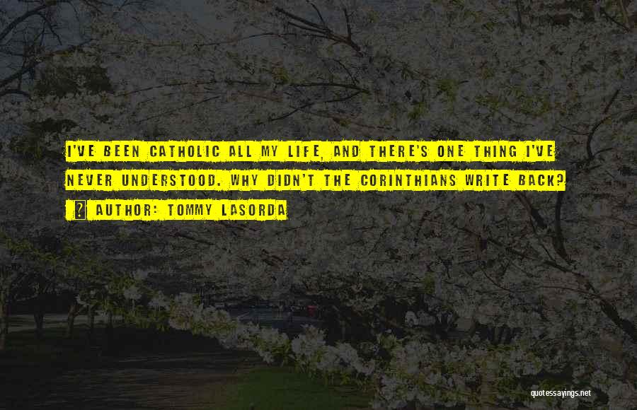 Tommy Lasorda Quotes: I've Been Catholic All My Life, And There's One Thing I've Never Understood. Why Didn't The Corinthians Write Back?