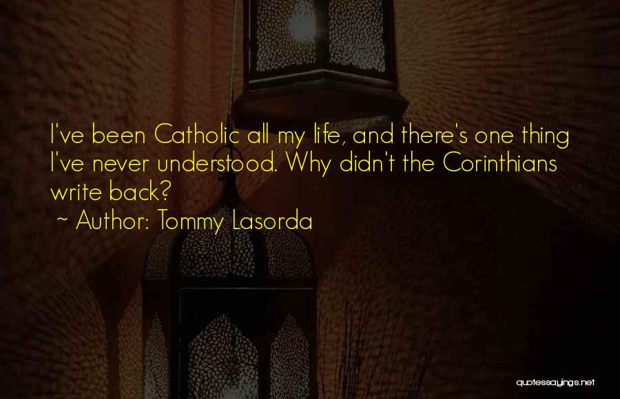Tommy Lasorda Quotes: I've Been Catholic All My Life, And There's One Thing I've Never Understood. Why Didn't The Corinthians Write Back?