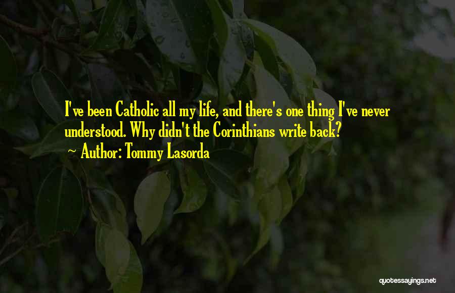 Tommy Lasorda Quotes: I've Been Catholic All My Life, And There's One Thing I've Never Understood. Why Didn't The Corinthians Write Back?