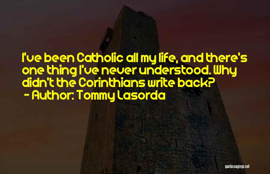 Tommy Lasorda Quotes: I've Been Catholic All My Life, And There's One Thing I've Never Understood. Why Didn't The Corinthians Write Back?