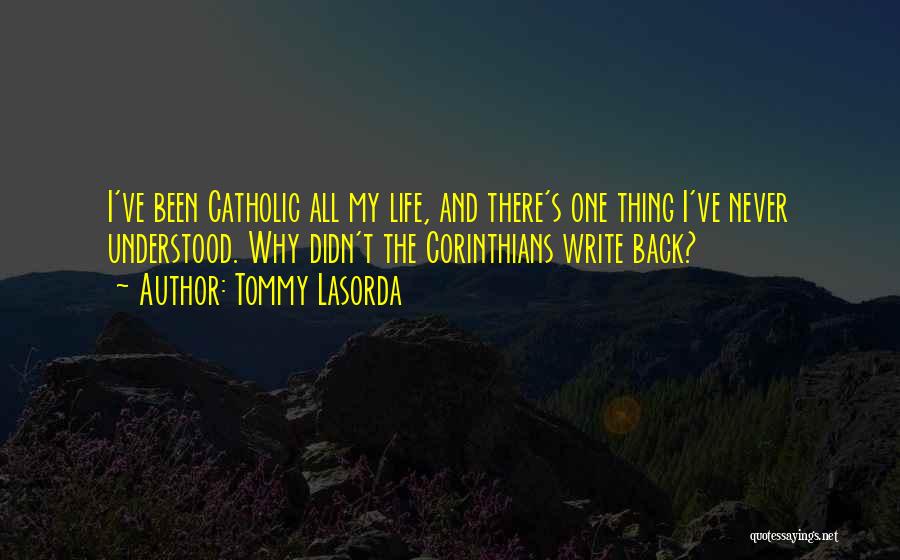Tommy Lasorda Quotes: I've Been Catholic All My Life, And There's One Thing I've Never Understood. Why Didn't The Corinthians Write Back?