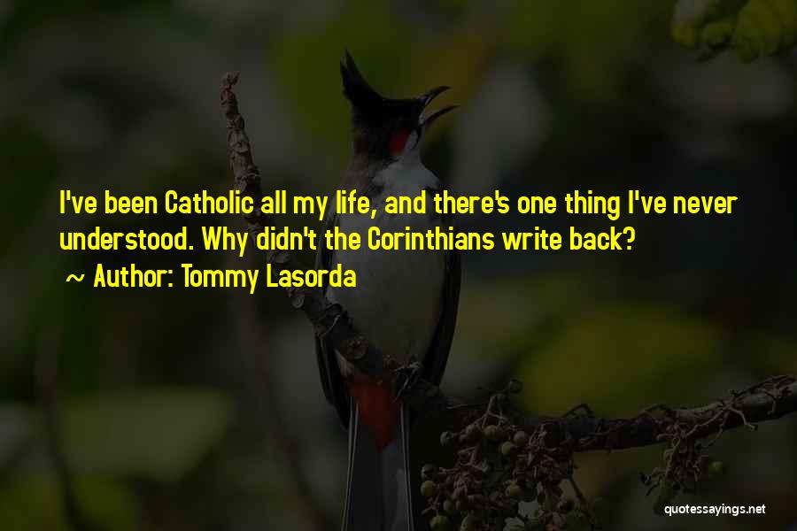 Tommy Lasorda Quotes: I've Been Catholic All My Life, And There's One Thing I've Never Understood. Why Didn't The Corinthians Write Back?