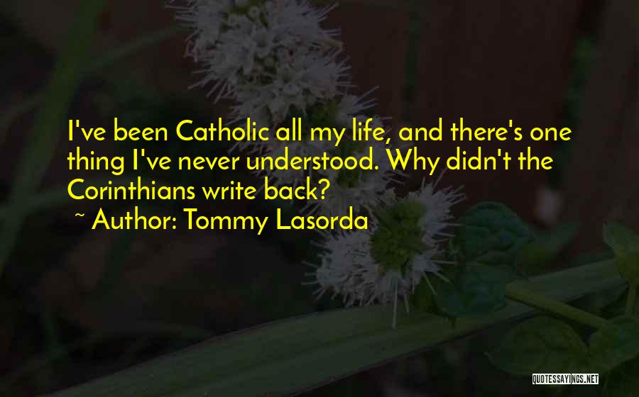 Tommy Lasorda Quotes: I've Been Catholic All My Life, And There's One Thing I've Never Understood. Why Didn't The Corinthians Write Back?