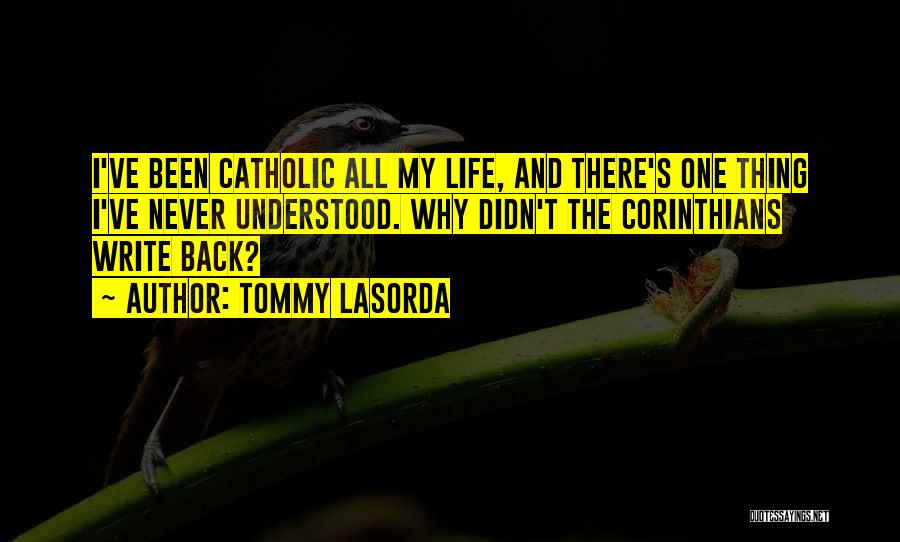 Tommy Lasorda Quotes: I've Been Catholic All My Life, And There's One Thing I've Never Understood. Why Didn't The Corinthians Write Back?